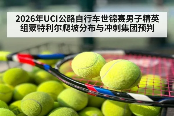 2026年UCI公路自行车世锦赛男子精英组蒙特利尔爬坡分布与冲刺集团预判